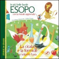 Le pi&ugrave; belle favole di Esopo: La cicala e la formica-La volpe e l'uva. Con la morale aggiornata