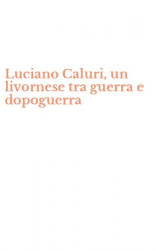 Luciano Caluri, un livornese tra guerra e dopoguerra