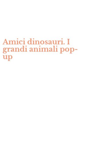 Amici dinosauri. I grandi animali pop-up