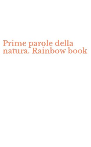 Prime parole della natura. Rainbow book