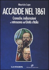 Accadde nel 1861. Cronache, indiscrezioni e retroscena dell'Unit&agrave; d'Italia