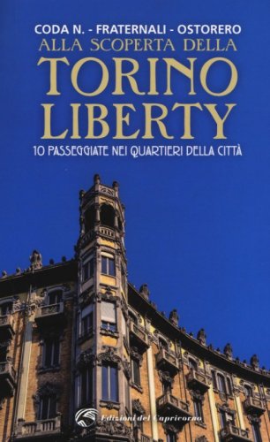Alla scoperta della Torino liberty. 10 passeggiate nei quartieri della citt&agrave;
