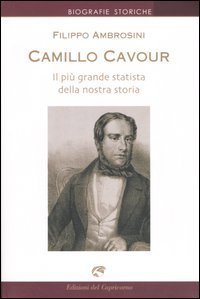 Camillo Cavour. Il pi&ugrave; grande statista della nostra storia