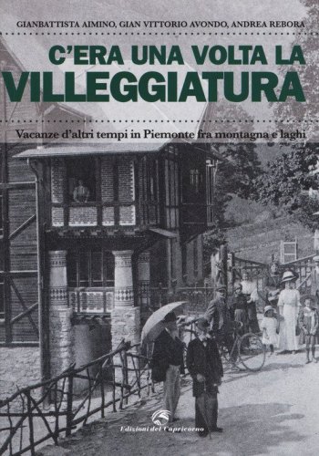 C'era una volta la villeggiatura. Vacanze d'altri tempi in Piemonte fra montagna e laghi