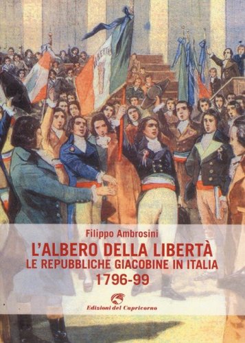 L'albero della libert&agrave;. Le repubbliche giacobine in Italia. 1796-99
