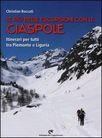 Le pi&ugrave; belle escursioni con le ciaspole. Itinerari per tutti tra Piemonte e Liguria