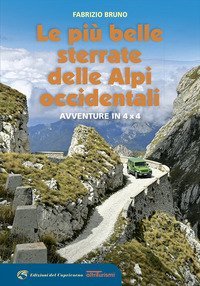 Le pi&ugrave; belle sterrate delle Alpi occidentali. Avventure in 4 x 4