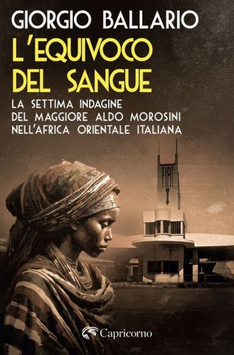L'equivoco del sangue. La settima indagine del maggiore Aldo Morosini nell'Africa orientale italiana