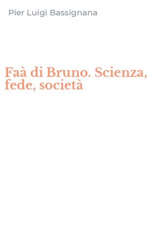 Fa&agrave; di Bruno. Scienza, fede, societ&agrave;