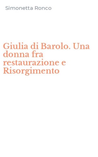 Giulia di Barolo. Una donna fra restaurazione e Risorgimento