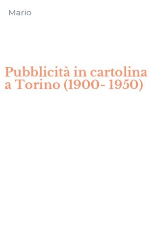 Pubblicit&agrave; in cartolina a Torino (1900-1950)