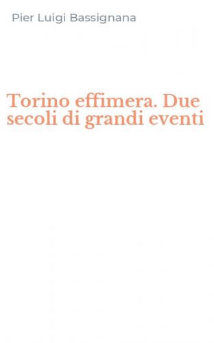 Torino effimera. Due secoli di grandi eventi