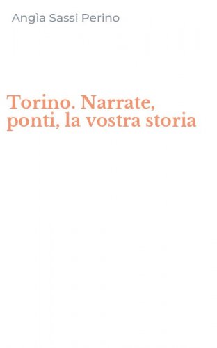 Torino. Narrate, ponti, la vostra storia