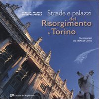 Strade e palazzi del Risorgimento a Torino. Sei itinerari dal 1800 all'Unit&agrave;