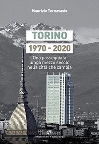 Torino 1970-2020. Una passeggiata lunga mezzo secolo nella citt&agrave; che cambia