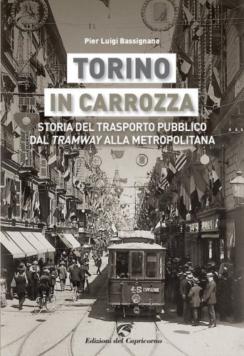 Torino in carrozza. Storia del trasporto pubblico dal &laquo;tramway&raquo; alla metropolitana