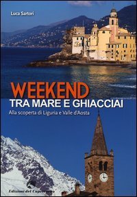Weekend tra mare e ghiacciai. Alla scoperta di Liguria e Valle d'Aosta