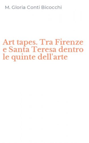 Art tapes. Tra Firenze e Santa Teresa dentro le quinte dell'arte