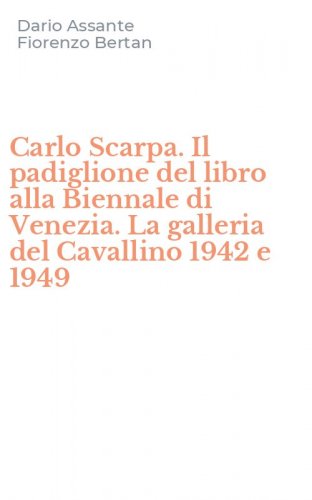 Carlo Scarpa. Il padiglione del libro alla Biennale di Venezia. La galleria del Cavallino 1942 e 1949