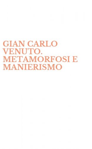 GIAN CARLO VENUTO. METAMORFOSI E MANIERISMO