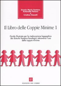 LIBRO DELLE COPPIE MINIME (IL). VOL. 1: GUIDA ILLUSTRATA PER LA RIEDUCAZIONE - LOGOPEDICA DEI DISTURBI FONETICO-FONOLOGICI ATTRAVERSO L'USO DELLE COPPIE MINIME.