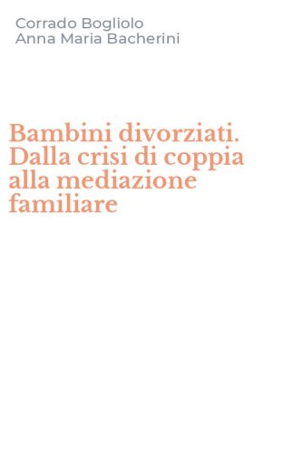 Bambini divorziati. Dalla crisi di coppia alla mediazione familiare