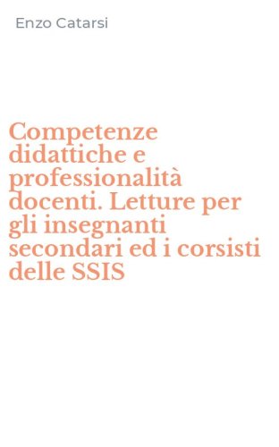 Competenze didattiche e professionalit&agrave; docenti. Letture per gli insegnanti secondari ed i corsisti delle SSIS