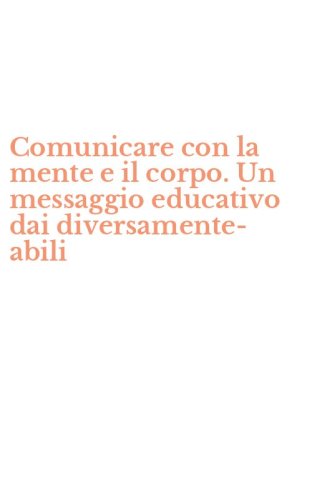 Comunicare con la mente e il corpo. Un messaggio educativo dai diversamente-abili