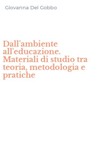 Dall'ambiente all'educazione. Materiali di studio tra teoria, metodologia e pratiche