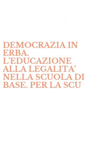 DEMOCRAZIA IN ERBA. L'EDUCAZIONE ALLA LEGALITA' NELLA SCUOLA DI BASE. PER LA SCU - SCUOLA MEDIA