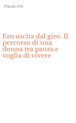 Ero uscita dal giro. Il percorso di una donna tra paura e voglia di vivere