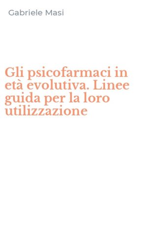 Gli psicofarmaci in et&agrave; evolutiva. Linee guida per la loro utilizzazione