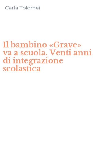 Il bambino &laquo;Grave&raquo; va a scuola. Venti anni di integrazione scolastica