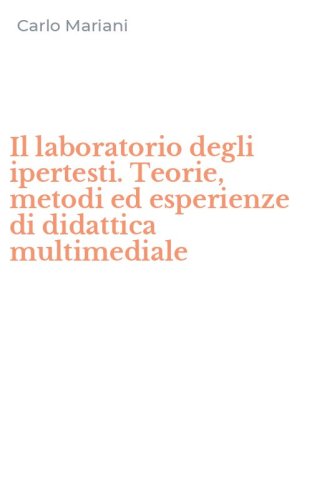 Il laboratorio degli ipertesti. Teorie, metodi ed esperienze di didattica multimediale