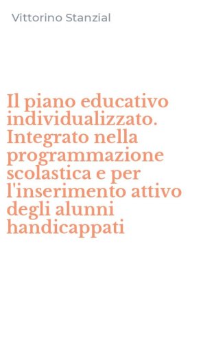 Il piano educativo individualizzato. Integrato nella programmazione scolastica e per l'inserimento attivo degli alunni handicappati