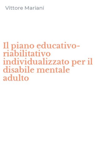 Il piano educativo-riabilitativo individualizzato per il disabile mentale adulto - (IL)