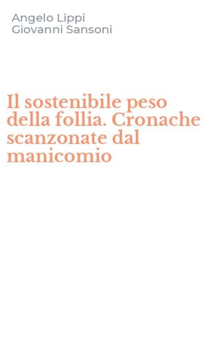 Il sostenibile peso della follia. Cronache scanzonate dal manicomio
