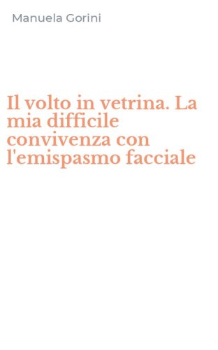 Il volto in vetrina. La mia difficile convivenza con l'emispasmo facciale