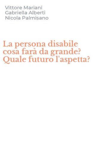 La persona disabile cosa far&agrave; da grande? Quale futuro l'aspetta?