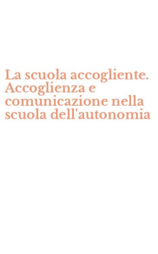 La scuola accogliente. Accoglienza e comunicazione nella scuola dell'autonomia
