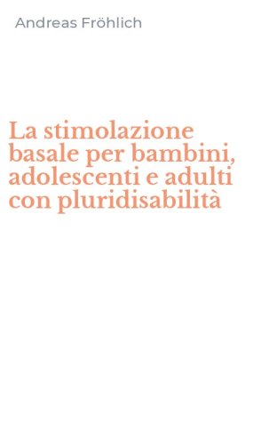 La stimolazione basale per bambini, adolescenti e adulti con pluridisabilit&agrave;