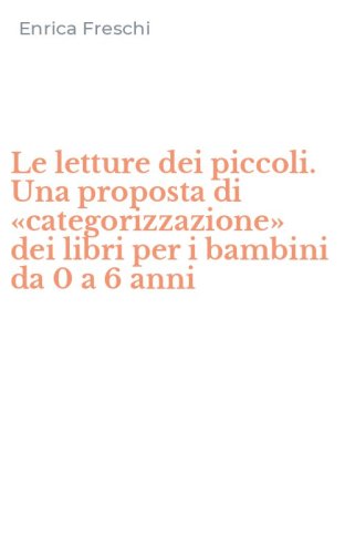 Le letture dei piccoli. Una proposta di &laquo;categorizzazione&raquo; dei libri per i bambini da 0 a 6 anni