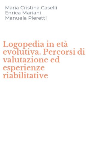 Logopedia in et&agrave; evolutiva. Percorsi di valutazione ed esperienze riabilitative