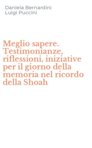 Meglio sapere. Testimonianze, riflessioni, iniziative per il giorno della memoria nel ricordo della Shoah