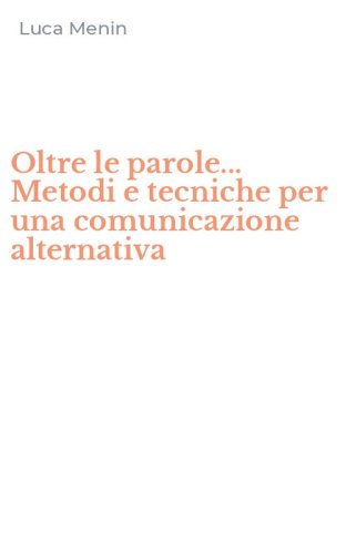 Oltre le parole... Metodi e tecniche per una comunicazione alternativa