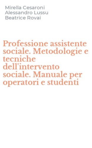 Professione assistente sociale. Metodologie e tecniche dell'intervento sociale. Manuale per operatori e studenti - MANUALE PER OPERATORI E STUDENTI