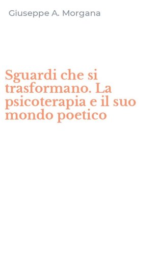 Sguardi che si trasformano. La psicoterapia e il suo mondo poetico