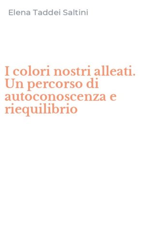 I colori nostri alleati. Un percorso di autoconoscenza e riequilibrio