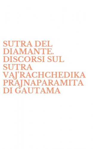 SUTRA DEL DIAMANTE. DISCORSI SUL SUTRA VAJ'RACHCHEDIKA PRAJNAPARAMITA DI GAUTAMA - IL BUDDHA