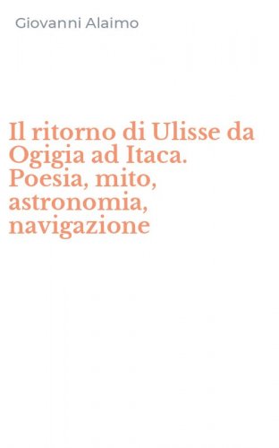 Il ritorno di Ulisse da Ogigia ad Itaca. Poesia, mito, astronomia, navigazione